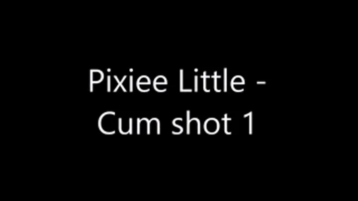 Pixiee Little - Cum shot 1