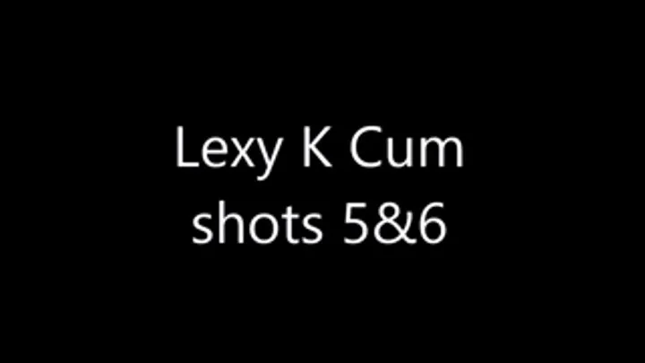 Lexy K - Cum shots 5 & 6