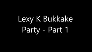 Lexy K Bukkake Party - Part 1