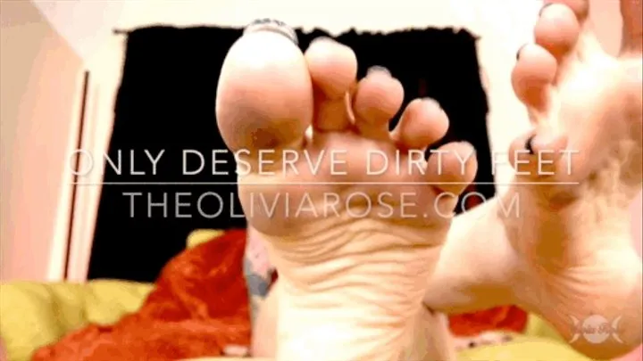 Only Deserve Dirty Feet