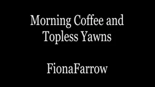 Morning Coffee & Topless Yawns