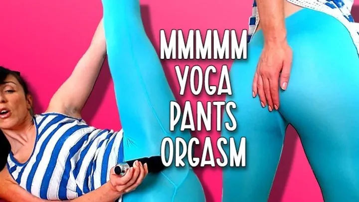 Mmmmm yoga pants orgasm