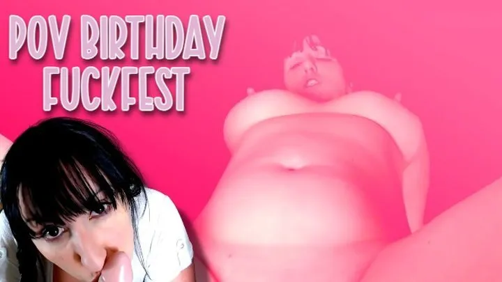 POV Birthday FuckFest