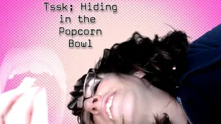 Tsssk Hiding in the Popcorn Bowl!