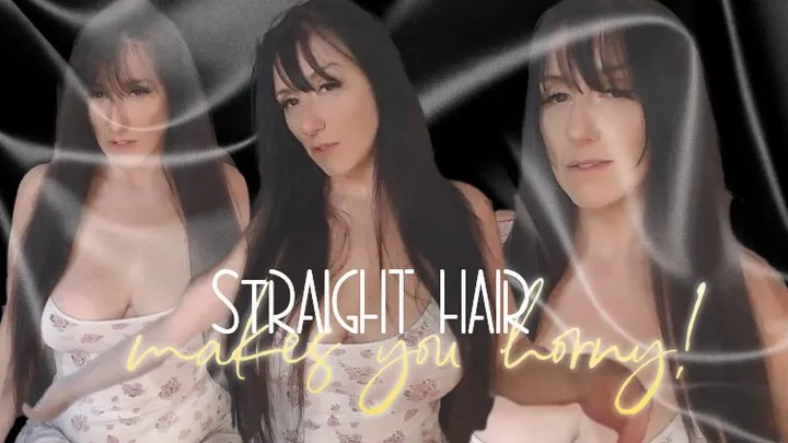 Straight Hair makes you Horny