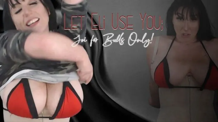 Let Eli Use you; Femdom JOI for Bulls only