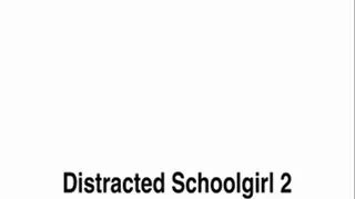 Distracted Schoolgirl 2