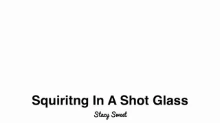 Squirting In a Shot Glass