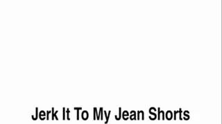 Jerk To My Jean Shorts
