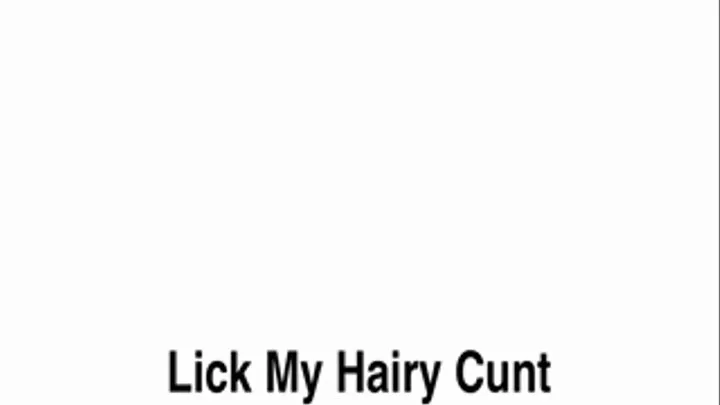 Lick My Hairy Cunt