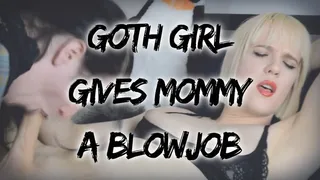 Goth Girl Gives Step-Mommy A Blowjob