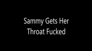 Sammy Gets Her Throat Fucked