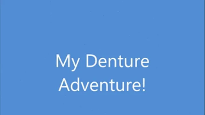 My Denture Adventure Begins