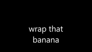 Wrap that banana