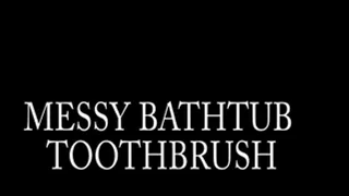 Messy Bathtub Toothbrushing