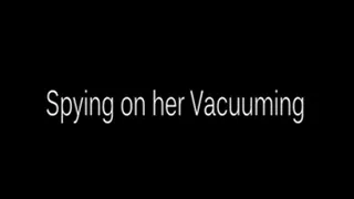 Spying on Her Vacuuming (LD wmv - good for /pads)