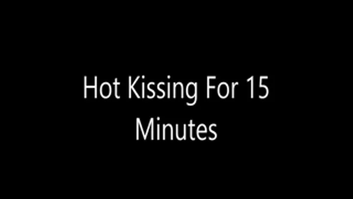 Hot Kissing For 15 minutes.