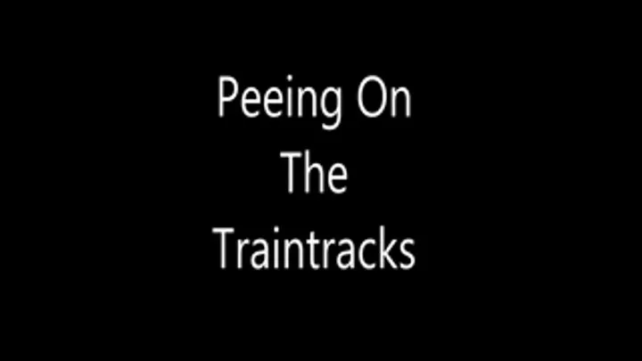 Peeing On The Traintracks wvm