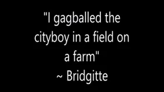 I gagballed the cityboy in a farm field