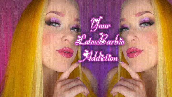 Your LatexBarbie Addiction