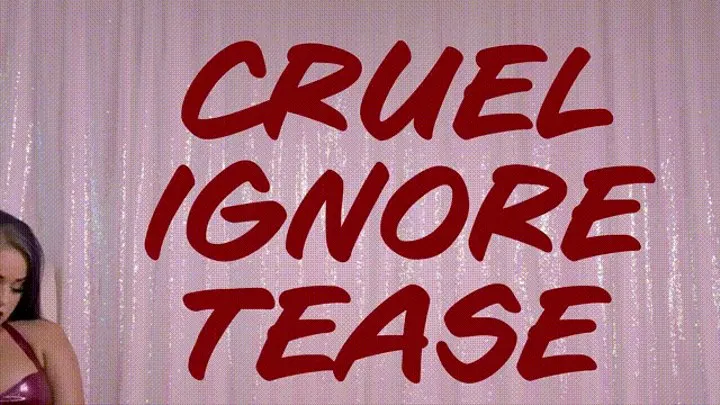 Cruel Ignore Tease