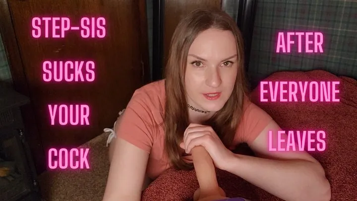 Step-Sis Sucks Your Cock After Everyone Leaves