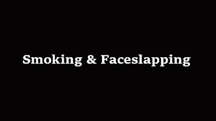 Smoking & Faceslapping