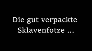 gut verpackte Sklavenfotze ...