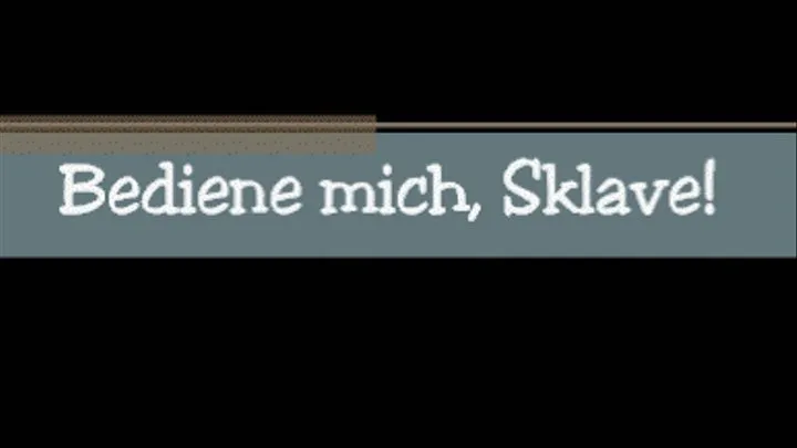 Bediene mich, Sklave!