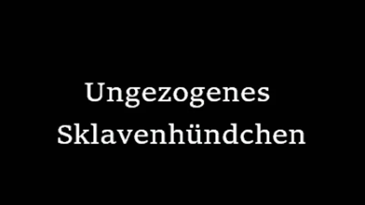 Unartiges Sklavenhündchen!