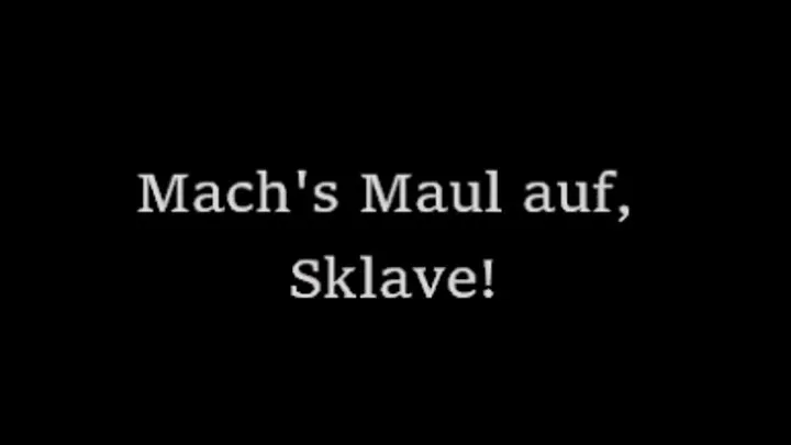 Mach's Maul auf, Sklave!