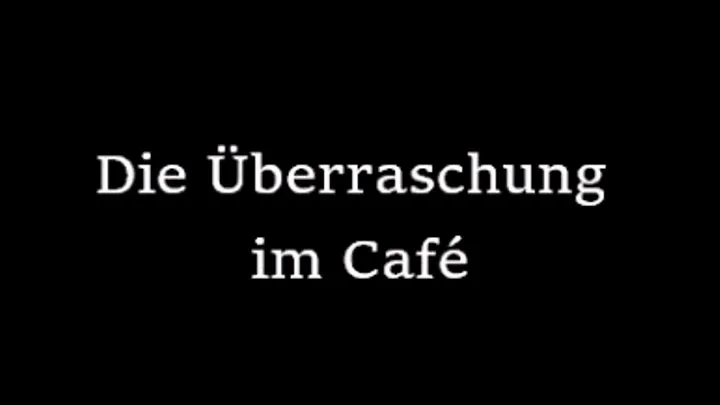 Überraschung im Café - Teil 1