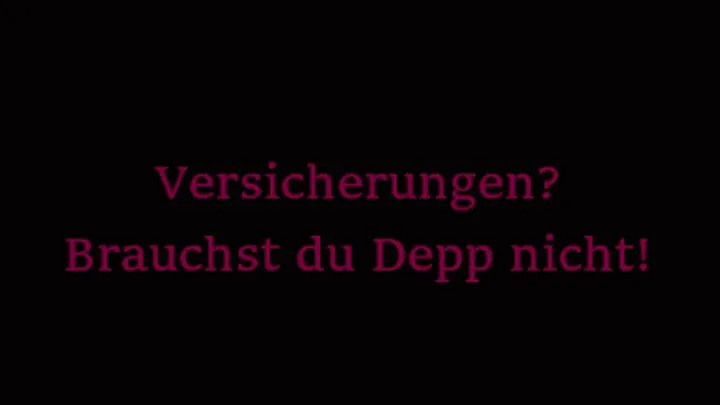 Versicherungen? Brauchst du Depp nicht!