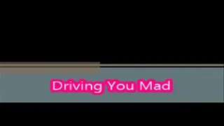 Driving You Mad