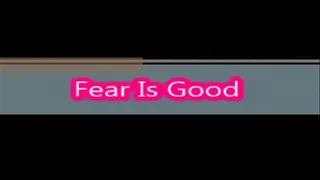 Fear Is Good