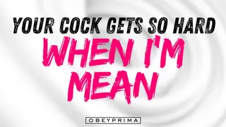 Your Cock Gets So Hard When I'm Mean