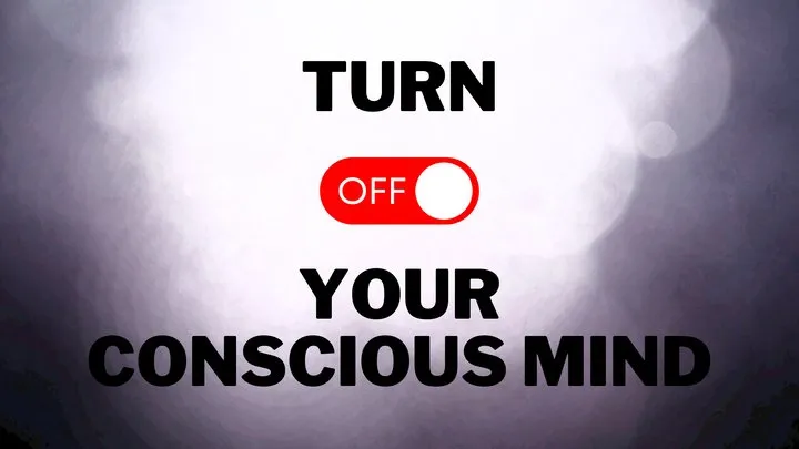 Turn Off Your Conscious Mind