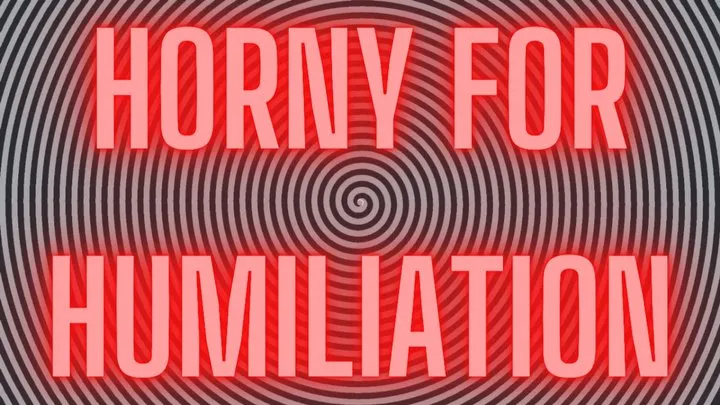 Horny For Humiliation