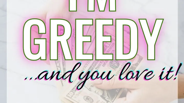 I'm Greedy AND YOU LOVE IT