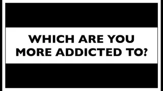 What Are You Addicted To?