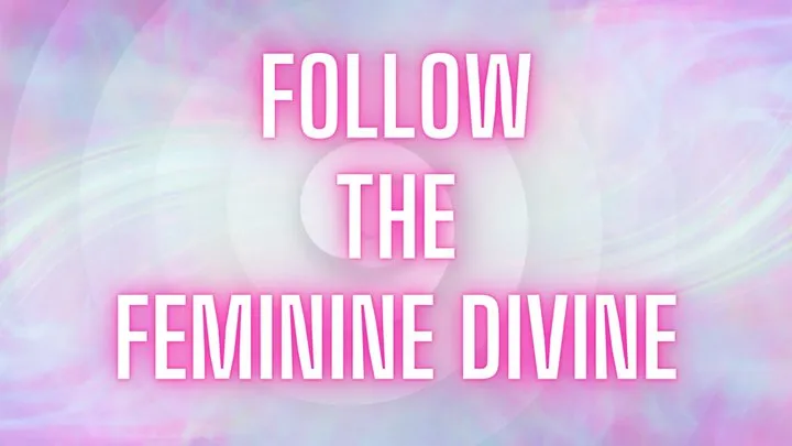 Follow The Feminine Divine