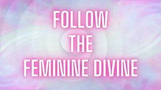 Follow The Feminine Divine