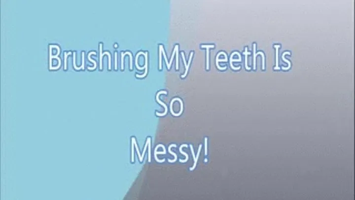 Brushing My Teeth is So Messy