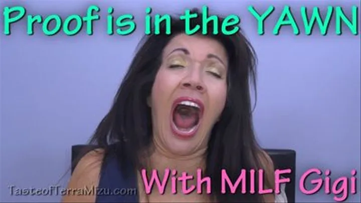 Proof is in the YAWN! - MILF Gigi