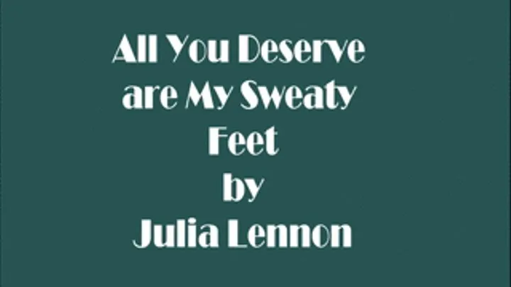 All you Deserve are my Sweaty Feet