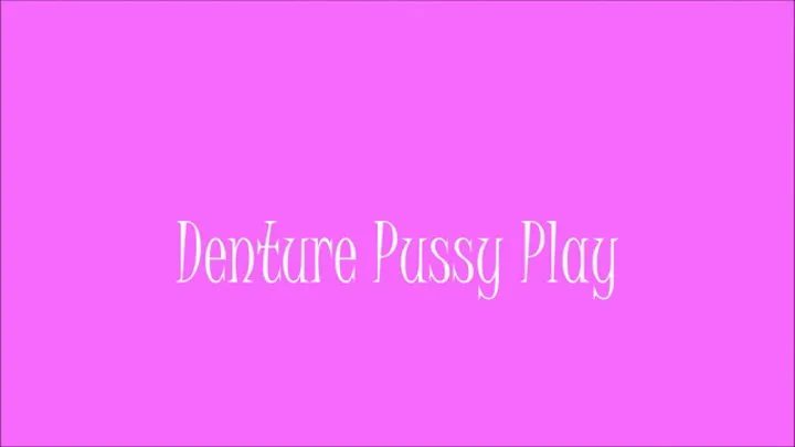 Denture Pussy Play