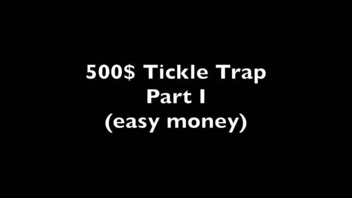 500$ Tickle Trap (Part I - Easy Money)