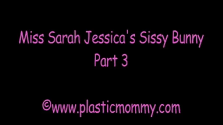 Miss Sarah Jessica's sissy bunny. Part 3