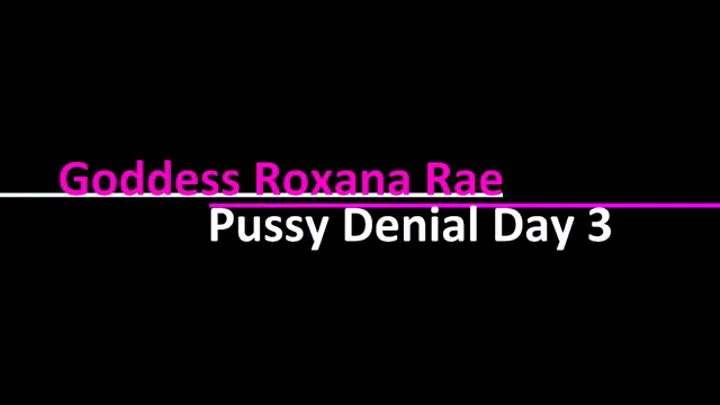 Pussy Denial Day 3