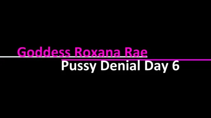 Pussy Denial Day 6